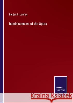Reminiscences of the Opera Benjamin Lumley 9783752584561 Salzwasser-Verlag