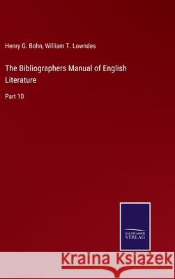 The Bibliographers Manual of English Literature: Part 10 Henry G Bohn, William T Lowndes 9783752584936 Salzwasser-Verlag