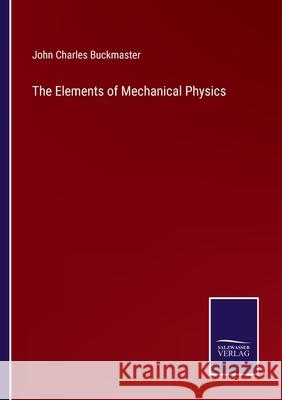 The Elements of Mechanical Physics John Charles Buckmaster 9783752585285