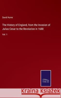 The History of England, from the Invasion of Julius Cesar to the Revolution in 1688: Vol. 1 David Hume 9783752585391