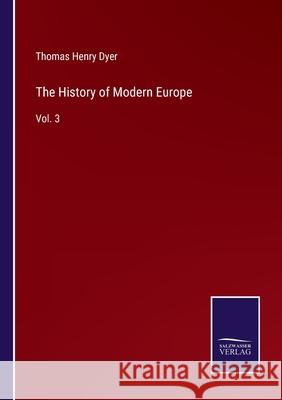 The History of Modern Europe: Vol. 3 Thomas Henry Dyer 9783752585407 Salzwasser-Verlag