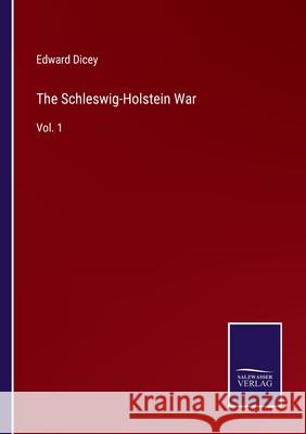 The Schleswig-Holstein War: Vol. 1 Edward Dicey 9783752585605 Salzwasser-Verlag