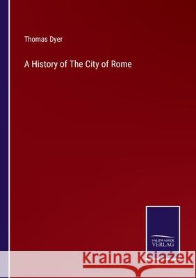 A History of The City of Rome Thomas Dyer 9783752586183