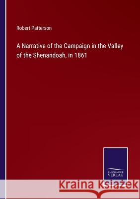 A Narrative of the Campaign in the Valley of the Shenandoah, in 1861 Robert Patterson 9783752586343