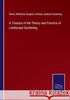 A Treatise of the Theory and Practice of Landscape Gardening Henry Winthrop Sargent Andrew Jackson Downing 9783752586527