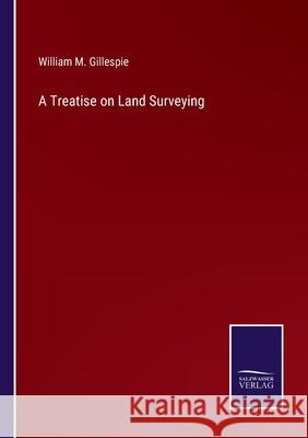 A Treatise on Land Surveying William M. Gillespie 9783752586589