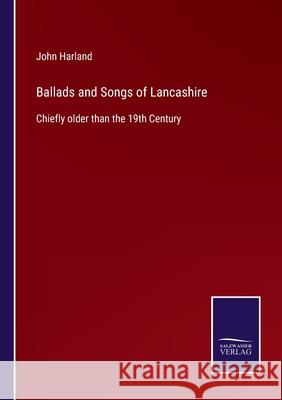 Ballads and Songs of Lancashire: Chiefly older than the 19th Century John Harland 9783752587340 Salzwasser-Verlag