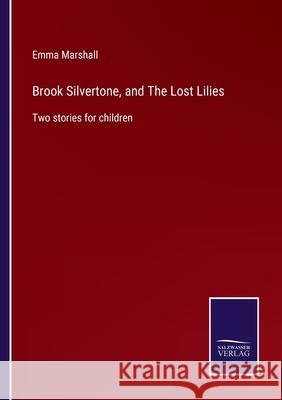 Brook Silvertone, and The Lost Lilies: Two stories for children Emma Marshall 9783752587562