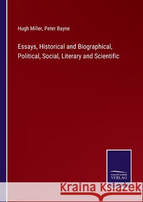 Essays, Historical and Biographical, Political, Social, Literary and Scientific Hugh Miller Peter Bayne 9783752588224 Salzwasser-Verlag