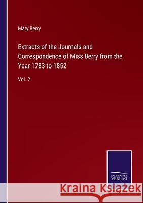 Extracts of the Journals and Correspondence of Miss Berry from the Year 1783 to 1852: Vol. 2 Mary Berry 9783752588323