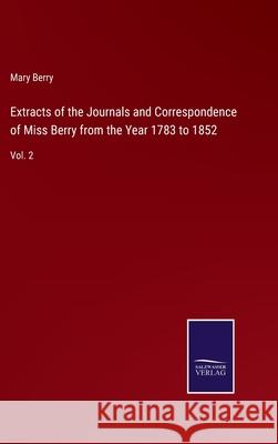 Extracts of the Journals and Correspondence of Miss Berry from the Year 1783 to 1852: Vol. 2 Mary Berry 9783752588330