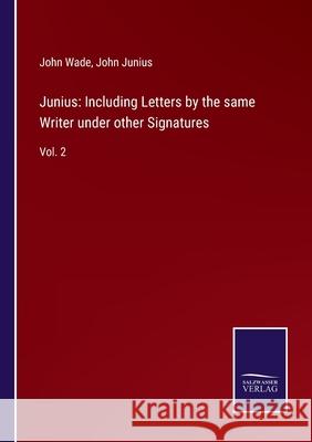 Junius: Including Letters by the same Writer under other Signatures: Vol. 2 John Wade John Junius 9783752588828 Salzwasser-Verlag