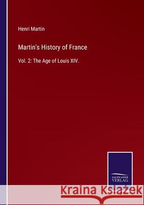 Martin's History of France: Vol. 2: The Age of Louis XIV. Henri Martin 9783752588989