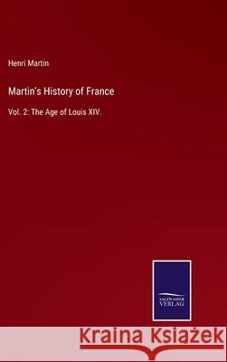 Martin's History of France: Vol. 2: The Age of Louis XIV. Henri Martin 9783752588996