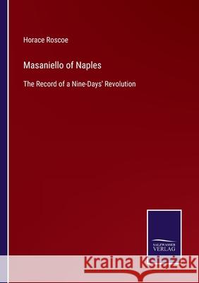 Masaniello of Naples: The Record of a Nine-Days' Revolution Horace Roscoe 9783752589023