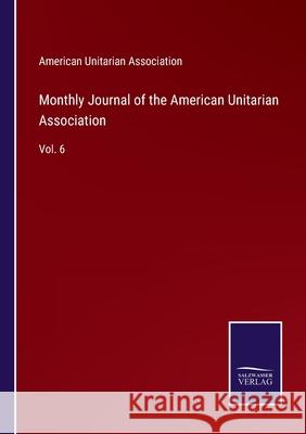 Monthly Journal of the American Unitarian Association: Vol. 6 American Unitarian Association 9783752589122