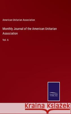 Monthly Journal of the American Unitarian Association: Vol. 6 American Unitarian Association 9783752589139