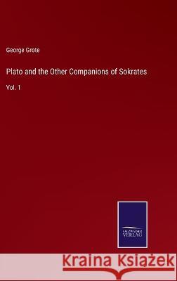 Plato and the Other Companions of Sokrates: Vol. 1 George Grote 9783752589313 Salzwasser-Verlag