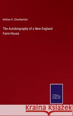 The Autobiography of a New England Farm-House Nathan H. Chamberlain 9783752589733