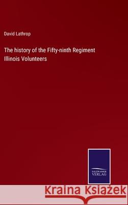 The history of the Fifty-ninth Regiment Illinois Volunteers David Lathrop 9783752590234