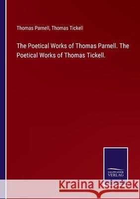 The Poetical Works of Thomas Parnell. The Poetical Works of Thomas Tickell. Thomas Parnell, Thomas Tickell 9783752590449 Salzwasser-Verlag