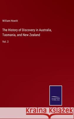 The History of Discovery in Australia, Tasmania, and New Zealand: Vol. 2 William Howitt 9783752590739 Salzwasser-Verlag