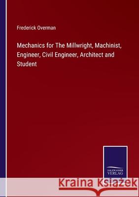 Mechanics for The Millwright, Machinist, Engineer, Civil Engineer, Architect and Student Frederick Overman 9783752591149