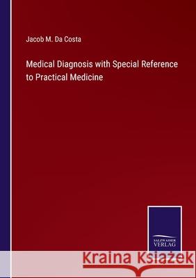 Medical Diagnosis with Special Reference to Practical Medicine Jacob M Da Costa 9783752591163 Salzwasser-Verlag