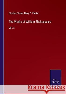 The Works of William Shakespeare: Vol. 2 Charles Clarke Mary C. Clarke 9783752591705