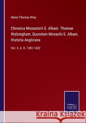 Chronica Monasterii S. Albani. Thomae Walsingham, Quondam Monachi S. Albani, Historia Anglicana: Vol. 2. A. D. 1381-1422 Henry Thomas Riley 9783752591729