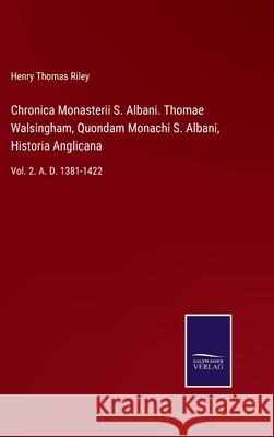 Chronica Monasterii S. Albani. Thomae Walsingham, Quondam Monachi S. Albani, Historia Anglicana: Vol. 2. A. D. 1381-1422 Henry Thomas Riley 9783752591736
