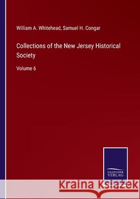 Collections of the New Jersey Historical Society: Volume 6 William A Whitehead, Samuel H Congar 9783752591866