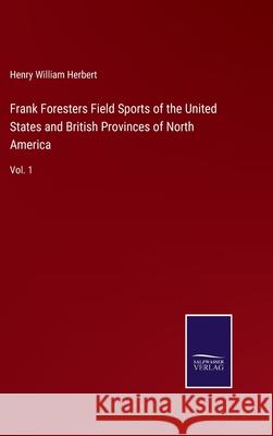 Frank Foresters Field Sports of the United States and British Provinces of North America: Vol. 1 Henry William Herbert 9783752591996