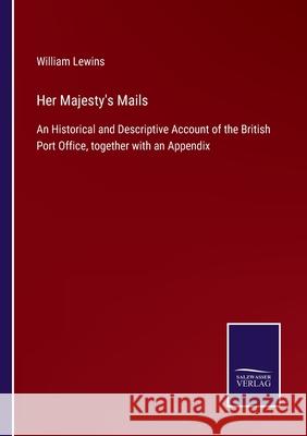 Her Majesty's Mails: An Historical and Descriptive Account of the British Port Office, together with an Appendix William Lewins 9783752592108