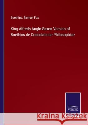 King Alfreds Anglo-Saxon Version of Boethius de Consolatione Philosophiae Boethius, Samuel Fox 9783752592368 Salzwasser-Verlag