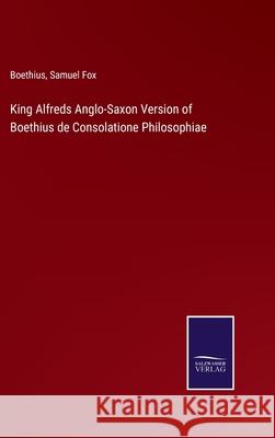 King Alfreds Anglo-Saxon Version of Boethius de Consolatione Philosophiae Boethius, Samuel Fox 9783752592375 Salzwasser-Verlag