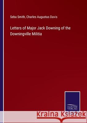 Letters of Major Jack Downing of the Downingville Militia Seba Smith, Charles Augustus Davis 9783752592443