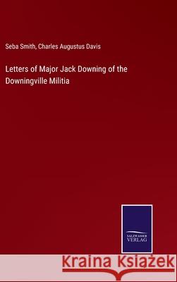 Letters of Major Jack Downing of the Downingville Militia Seba Smith, Charles Augustus Davis 9783752592450