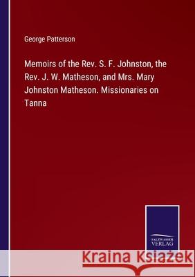 Memoirs of the Rev. S. F. Johnston, the Rev. J. W. Matheson, and Mrs. Mary Johnston Matheson. Missionaries on Tanna George Patterson 9783752592542
