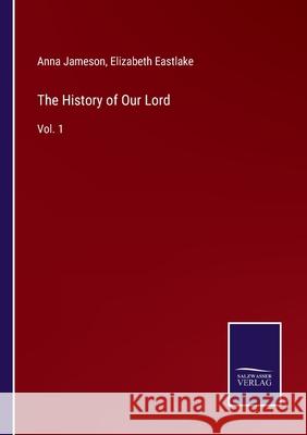 The History of Our Lord: Vol. 1 Anna Jameson, Elizabeth Eastlake 9783752592986