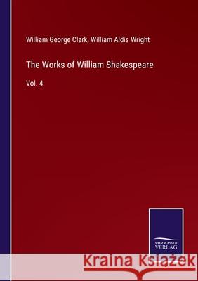 The Works of William Shakespeare: Vol. 4 William Aldis Wright, William George Clark 9783752593426