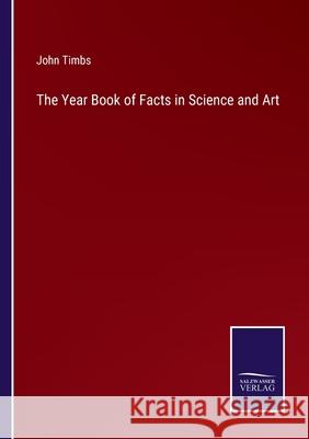 The Year Book of Facts in Science and Art John Timbs 9783752593440 Salzwasser-Verlag