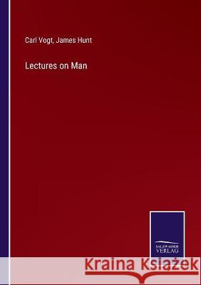 Lectures on Man Carl Vogt, James Hunt 9783752594126 Salzwasser-Verlag