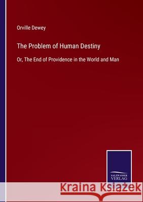 The Problem of Human Destiny: Or, The End of Providence in the World and Man Orville Dewey 9783752595222 Salzwasser-Verlag