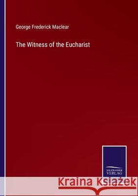 The Witness of the Eucharist George Frederick Maclear 9783752595406