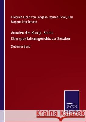 Annalen des Königl. Sächs. Oberappellationsgerichts zu Dresden: Siebenter Band Friedrich Albert Von Langenn, Conrad Eickel, Karl Magnus Pöschmann 9783752595789
