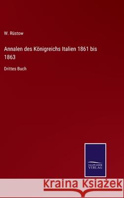 Annalen des Königreichs Italien 1861 bis 1863: Drittes Buch W Rüstow 9783752595819