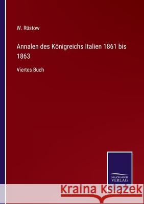 Annalen des Königreichs Italien 1861 bis 1863: Viertes Buch W Rüstow 9783752595826 Salzwasser-Verlag