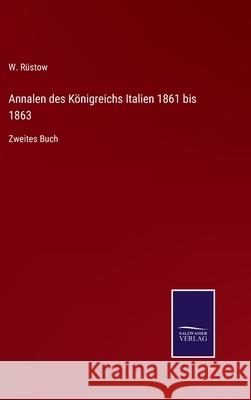 Annalen des Königreichs Italien 1861 bis 1863: Zweites Buch W Rüstow 9783752595857 Salzwasser-Verlag