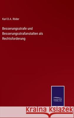 Besserungsstrafe und Besserungsstrafanstalten als Rechtsforderung Karl D a Röder 9783752596236